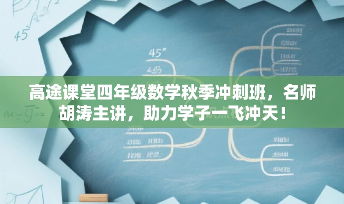 高途课堂四年级数学秋季冲刺班,名师胡涛主讲,助力学子一飞冲天! 高途课堂四年级数学秋季冲刺班,名师胡涛主讲,助力学子一飞冲天!