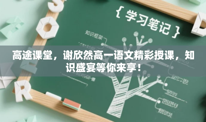 高途课堂,谢欣然高一语文精彩授课,知识盛宴等你来享! 高途课堂,谢欣然高一语文精彩授课,知识盛宴等你来享!