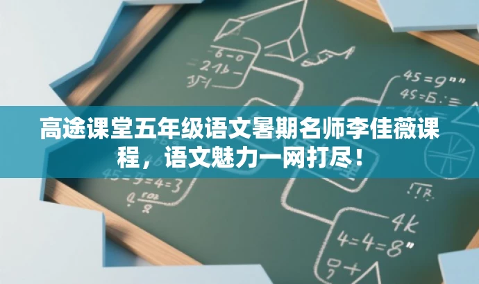 高途课堂五年级语文暑期名师李佳薇课程,语文魅力一网打尽! 高途课堂五年级语文暑期名师李佳薇课程,语文魅力一网打尽!