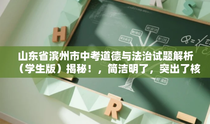 山东省滨州市中考道德与法治试题解析(学生版)揭秘!,简洁明了,突出了核心价值和目标人群需求,同时使用了吸引人的语言,能够引起学生和家长的兴趣和好奇心,增加点击和分享的可能性。 山东省滨州市中考道德与法治试题解析(学生版)揭秘!,简洁明了,突出了核心价值和目标人群需求,同时使用了吸引人的语言,能够引起学生和家长的兴趣和好奇心,增加点击和分享的可能性。