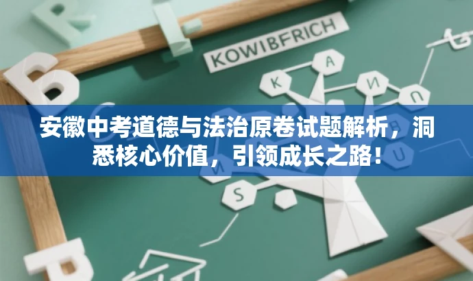 安徽中考道德与法治原卷试题解析,洞悉核心价值,引领成长之路! 安徽中考道德与法治原卷试题解析,洞悉核心价值,引领成长之路!