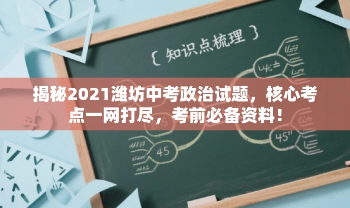 揭秘2021潍坊中考政治试题,核心考点一网打尽,考前必备资料! 揭秘2021潍坊中考政治试题,核心考点一网打尽,考前必备资料!
