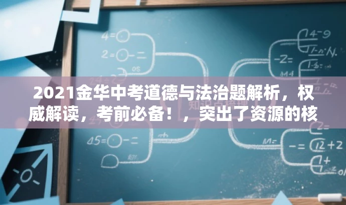 2021金华中考道德与法治题解析,权威解读,考前必备!,突出了资源的核心价值,强调其权威性和对中考备考的重要性,同时语言简洁,具有吸引力。 2021金华中考道德与法治题解析,权威解读,考前必备!,突出了资源的核心价值,强调其权威性和对中考备考的重要性,同时语言简洁,具有吸引力。