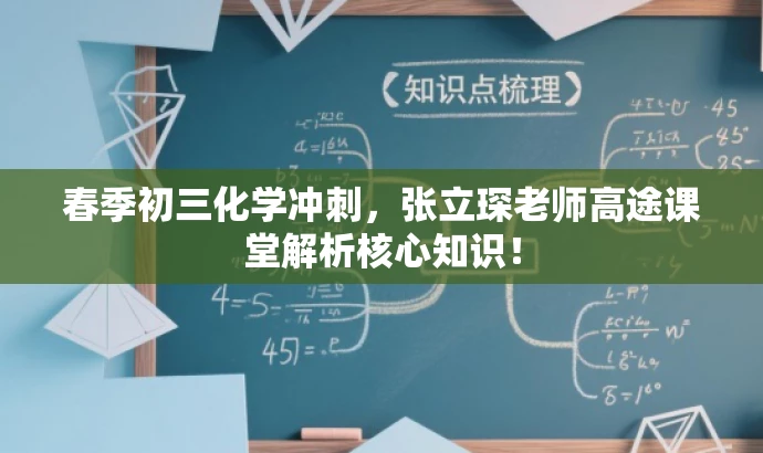 春季初三化学冲刺,张立琛老师高途课堂解析核心知识! 春季初三化学冲刺,张立琛老师高途课堂解析核心知识!