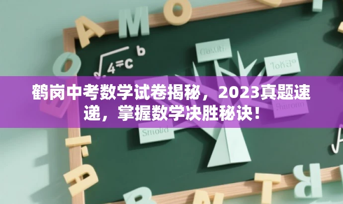 鹤岗中考数学试卷揭秘,2023真题速递,掌握数学决胜秘诀! 鹤岗中考数学试卷揭秘,2023真题速递,掌握数学决胜秘诀!