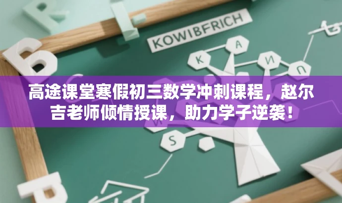 高途课堂寒假初三数学冲刺课程,赵尔吉老师倾情授课,助力学子逆袭! 高途课堂寒假初三数学冲刺课程,赵尔吉老师倾情授课,助力学子逆袭!