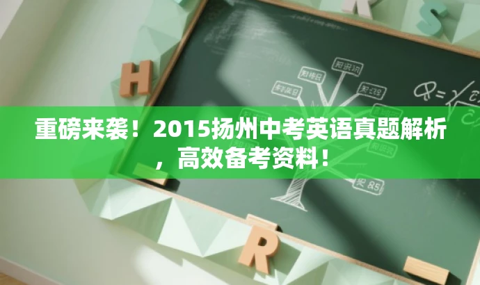 重磅来袭!2015扬州中考英语真题解析,高效备考资料! 重磅来袭!2015扬州中考英语真题解析,高效备考资料!