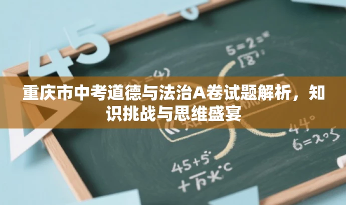 重庆市中考道德与法治A卷试题解析,知识挑战与思维盛宴 重庆市中考道德与法治A卷试题解析,知识挑战与思维盛宴