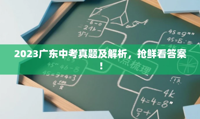 2023广东中考真题及解析,抢鲜看答案! 2023广东中考真题及解析,抢鲜看答案!