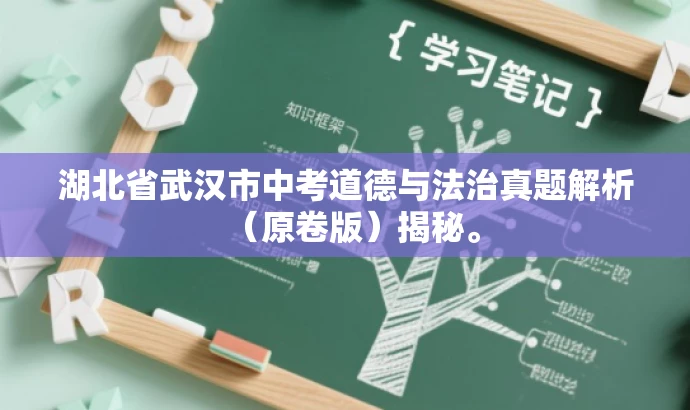 湖北省武汉市中考道德与法治真题解析(原卷版)揭秘。 湖北省武汉市中考道德与法治真题解析(原卷版)揭秘。