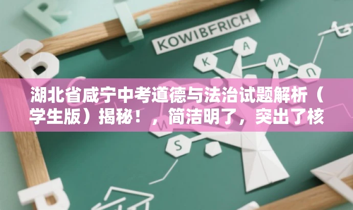 湖北省咸宁中考道德与法治试题解析(学生版)揭秘!,简洁明了,突出了核心价值和目标人群需求,同时使用了吸引人的语言,能够引起学生和家长的兴趣和好奇心,增加点击和分享的可能性。 湖北省咸宁中考道德与法治试题解析(学生版)揭秘!,简洁明了,突出了核心价值和目标人群需求,同时使用了吸引人的语言,能够引起学生和家长的兴趣和好奇心,增加点击和分享的可能性。