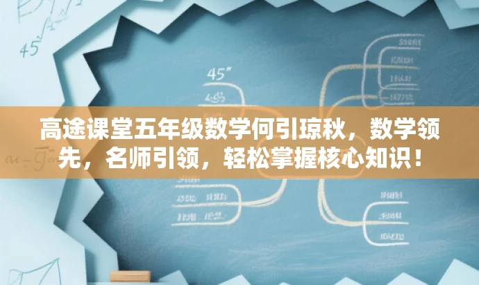 高途课堂五年级数学何引琼秋,数学领先,名师引领,轻松掌握核心知识! 高途课堂五年级数学何引琼秋,数学领先,名师引领,轻松掌握核心知识!