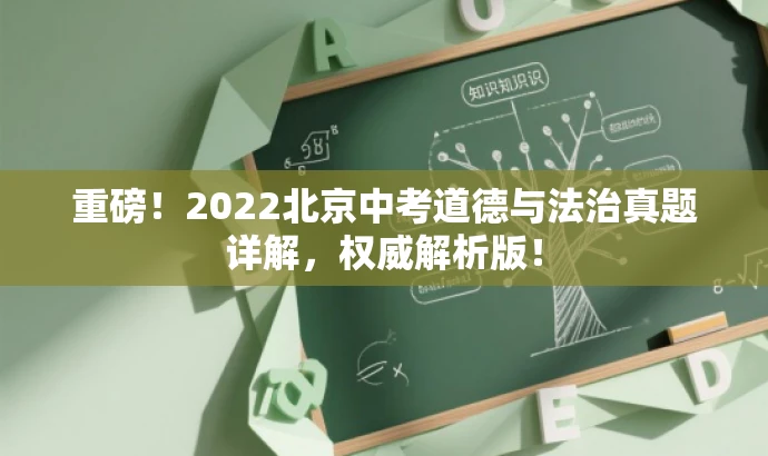 重磅！2022北京中考道德与法治真题详解，权威解析版！