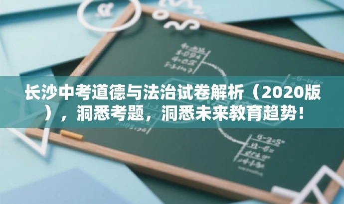 长沙中考道德与法治试卷解析(2020版),洞悉考题,洞悉未来教育趋势! 长沙中考道德与法治试卷解析(2020版),洞悉考题,洞悉未来教育趋势!