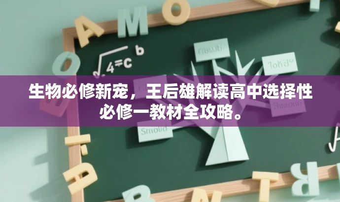 生物必修新宠,王后雄解读高中选择性必修一教材全攻略。 生物必修新宠,王后雄解读高中选择性必修一教材全攻略。