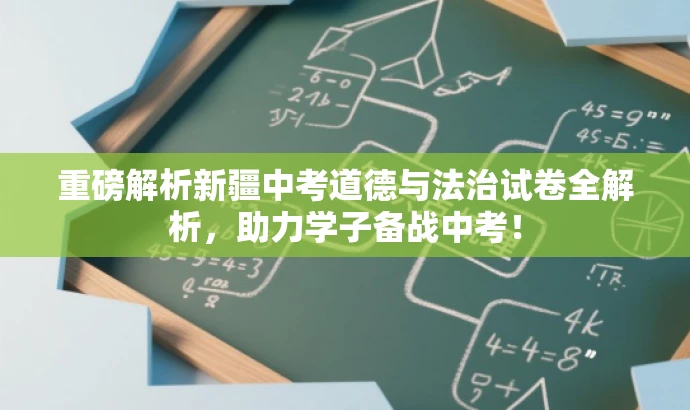 重磅解析新疆中考道德与法治试卷全解析，助力学子备战中考！