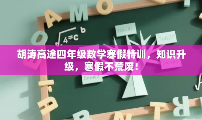 胡涛高途四年级数学寒假特训,知识升级,寒假不荒废! 胡涛高途四年级数学寒假特训,知识升级,寒假不荒废!