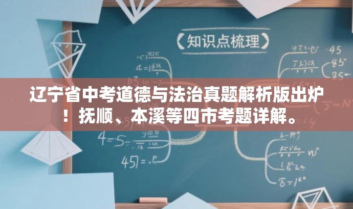 辽宁省中考道德与法治真题解析版出炉！抚顺、本溪等四市考题详解。
