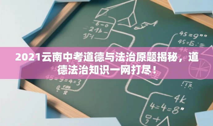 2021云南中考道德与法治原题揭秘,道德法治知识一网打尽! 2021云南中考道德与法治原题揭秘,道德法治知识一网打尽!