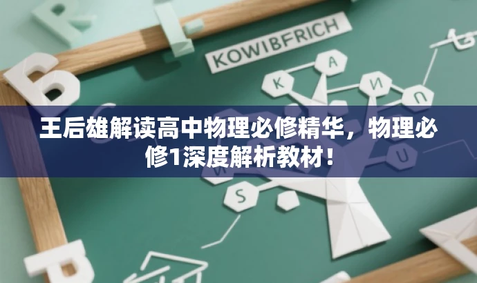 王后雄解读高中物理必修精华，物理必修1深度解析教材！