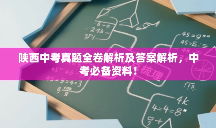 陕西中考真题全卷解析及答案解析,中考必备资料! 陕西中考真题全卷解析及答案解析,中考必备资料!
