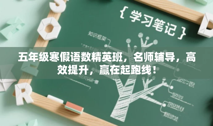 五年级寒假语数精英班,名师辅导,高效提升,赢在起跑线! 五年级寒假语数精英班,名师辅导,高效提升,赢在起跑线!
