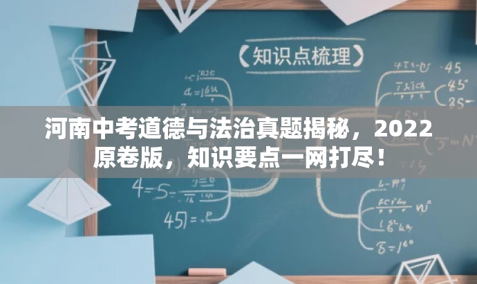 河南中考道德与法治真题揭秘,2022原卷版,知识要点一网打尽! 河南中考道德与法治真题揭秘,2022原卷版,知识要点一网打尽!