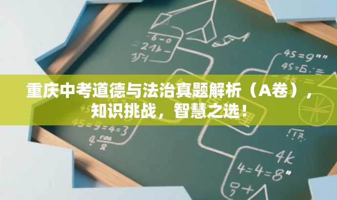 重庆中考道德与法治真题解析(A卷),知识挑战,智慧之选! 重庆中考道德与法治真题解析(A卷),知识挑战,智慧之选!