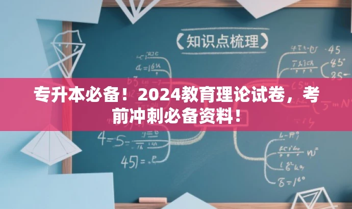专升本必备！2024教育理论试卷，考前冲刺必备资料！