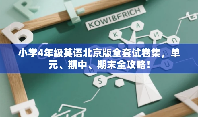 小学4年级英语北京版全套试卷集,单元、期中、期末全攻略! 小学4年级英语北京版全套试卷集,单元、期中、期末全攻略!