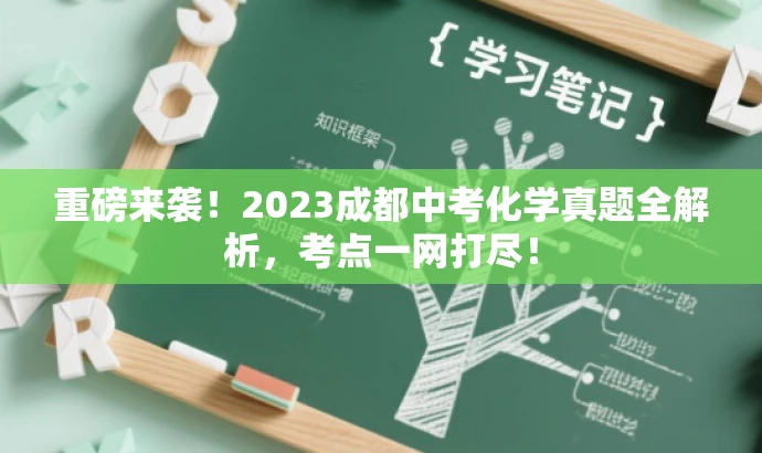 重磅来袭!2023成都中考化学真题全解析,考点一网打尽! 重磅来袭!2023成都中考化学真题全解析,考点一网打尽!