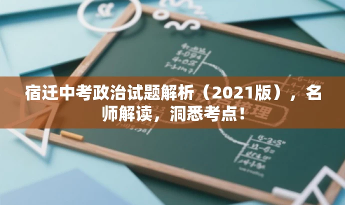宿迁中考政治试题解析(2021版),名师解读,洞悉考点! 宿迁中考政治试题解析(2021版),名师解读,洞悉考点!