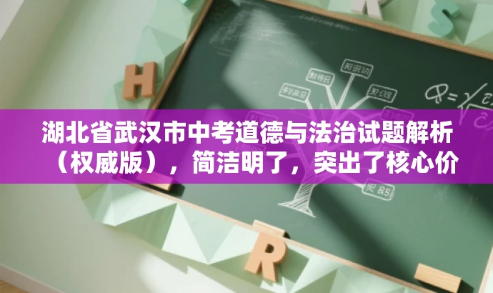 湖北省武汉市中考道德与法治试题解析(权威版),简洁明了,突出了核心价值和目标人群需求,同时使用了权威版来吸引读者的注意力,提高点击率。 湖北省武汉市中考道德与法治试题解析(权威版),简洁明了,突出了核心价值和目标人群需求,同时使用了权威版来吸引读者的注意力,提高点击率。