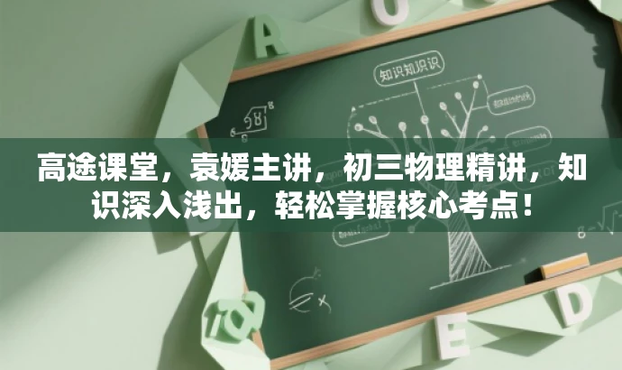 高途课堂,袁媛主讲,初三物理精讲,知识深入浅出,轻松掌握核心考点! 高途课堂,袁媛主讲,初三物理精讲,知识深入浅出,轻松掌握核心考点!