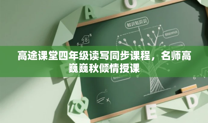 高途课堂四年级读写同步课程,名师高巍巍秋倾情授课 高途课堂四年级读写同步课程,名师高巍巍秋倾情授课