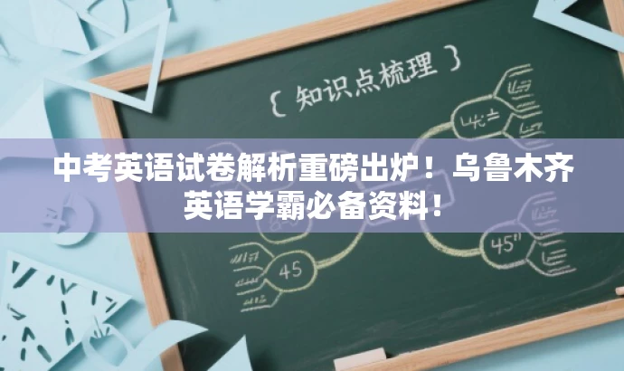中考英语试卷解析重磅出炉!乌鲁木齐英语学霸必备资料! 中考英语试卷解析重磅出炉!乌鲁木齐英语学霸必备资料!