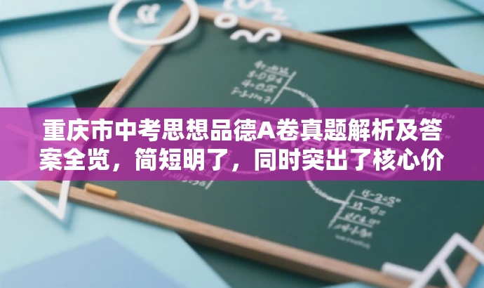 重庆市中考思想品德A卷真题解析及答案全览,简短明了,同时突出了核心价值和目标人群需求,语言简洁且具有吸引力。 重庆市中考思想品德A卷真题解析及答案全览,简短明了,同时突出了核心价值和目标人群需求,语言简洁且具有吸引力。