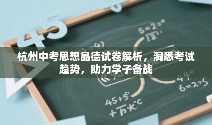 杭州中考思想品德试卷解析,洞悉考试趋势,助力学子备战 杭州中考思想品德试卷解析,洞悉考试趋势,助力学子备战