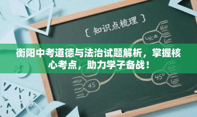 衡阳中考道德与法治试题解析,掌握核心考点,助力学子备战! 衡阳中考道德与法治试题解析,掌握核心考点,助力学子备战!