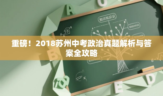 重磅!2018苏州中考政治真题解析与答案全攻略 重磅!2018苏州中考政治真题解析与答案全攻略