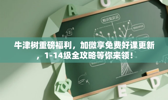 牛津树重磅福利,加微享免费好课更新,1-14级全攻略等你来领! 牛津树重磅福利,加微享免费好课更新,1-14级全攻略等你来领!