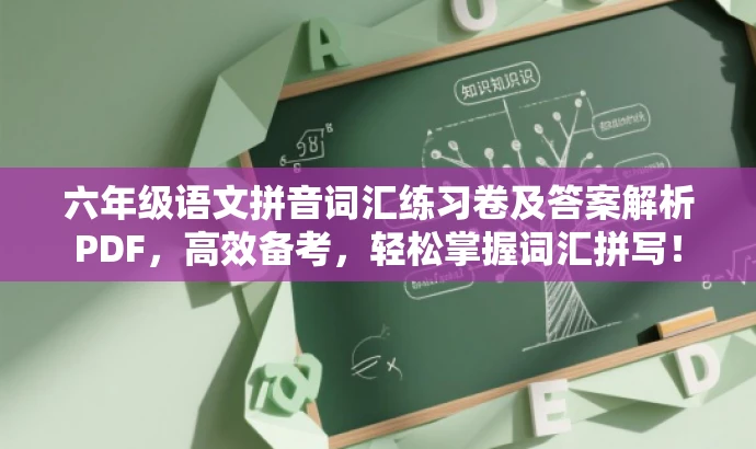六年级语文拼音词汇练习卷及答案解析PDF,高效备考,轻松掌握词汇拼写! 六年级语文拼音词汇练习卷及答案解析PDF,高效备考,轻松掌握词汇拼写!
