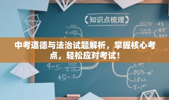 中考道德与法治试题解析,掌握核心考点,轻松应对考试! 中考道德与法治试题解析,掌握核心考点,轻松应对考试!