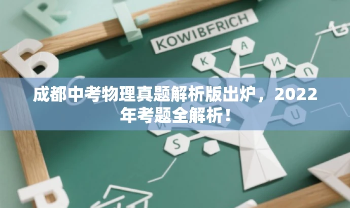 成都中考物理真题解析版出炉,2022年考题全解析! 成都中考物理真题解析版出炉,2022年考题全解析!