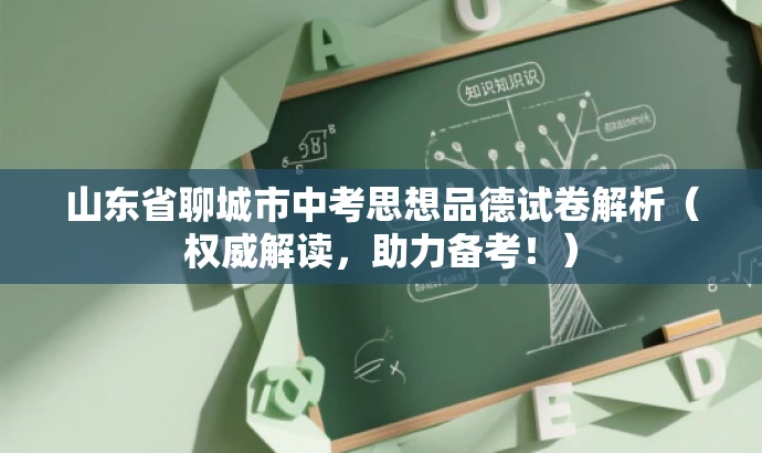 山东省聊城市中考思想品德试卷解析(权威解读,助力备考!) 山东省聊城市中考思想品德试卷解析(权威解读,助力备考!)