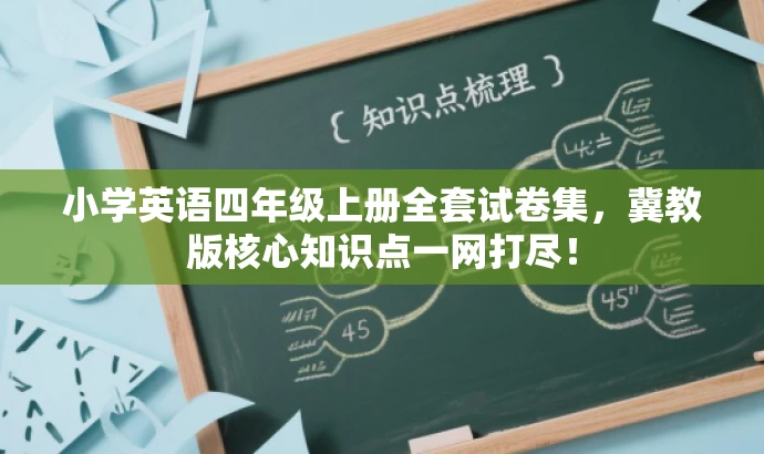 小学英语四年级上册全套试卷集,冀教版核心知识点一网打尽! 小学英语四年级上册全套试卷集,冀教版核心知识点一网打尽!