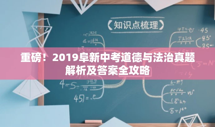 重磅!2019阜新中考道德与法治真题解析及答案全攻略 重磅!2019阜新中考道德与法治真题解析及答案全攻略