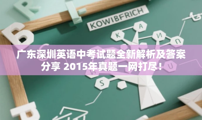 广东深圳英语中考试题全新解析及答案分享 2015年真题一网打尽! 广东深圳英语中考试题全新解析及答案分享 2015年真题一网打尽!