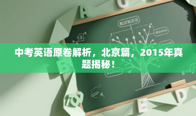中考英语原卷解析,北京篇,2015年真题揭秘! 中考英语原卷解析,北京篇,2015年真题揭秘!