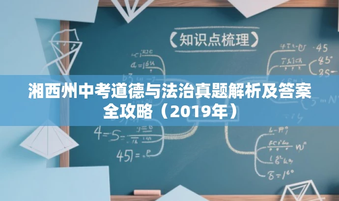 湘西州中考道德与法治真题解析及答案全攻略(2019年) 湘西州中考道德与法治真题解析及答案全攻略(2019年)